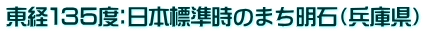 東経１３５度：日本標準時のまち明石（兵庫県）